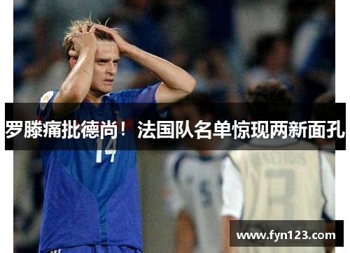 罗滕痛批德尚！法国队名单惊现两新面孔