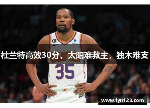 杜兰特高效30分，太阳难救主，独木难支